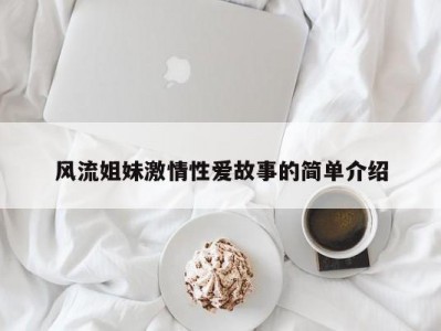 风流姐妹激情性爱故事的简单介绍