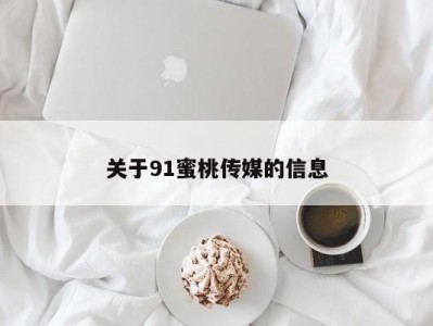 关于91蜜桃传媒的信息