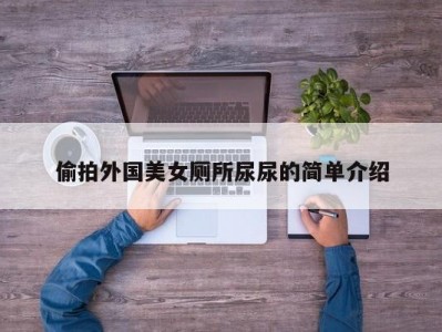 偷拍外国美女厕所尿尿的简单介绍