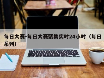 每日大赛-每日大赛聚集实时24小时（每日系列）