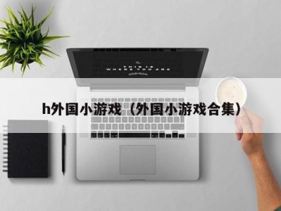 h外国小游戏（外国小游戏合集）
