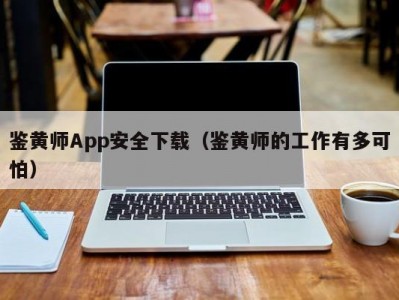 鉴黄师App安全下载（鉴黄师的工作有多可怕）