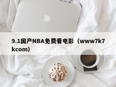 9.1国产NBA免费看电影（www7k7kcom）