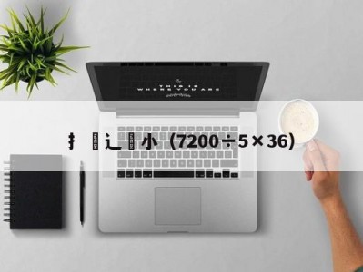 扌臿辶畐小（7200÷5×36）