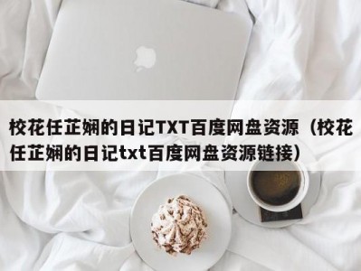 校花任芷娴的日记TXT百度网盘资源（校花任芷娴的日记txt百度网盘资源链接）
