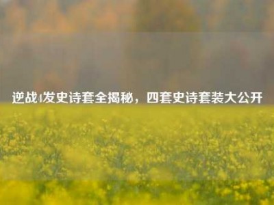 逆战4发史诗套全揭秘，四套史诗套装大公开