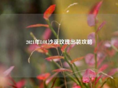2021年LOL沙漠玫瑰出装攻略