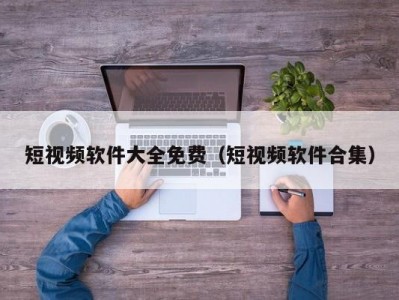 短视频软件大全免费（短视频软件合集）