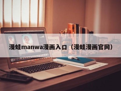 漫蛙manwa漫画入口（漫蛙漫画官网）