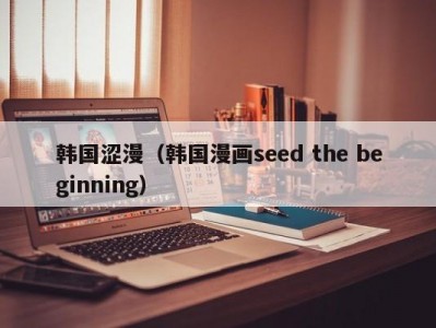 韩国涩漫（韩国漫画seed the beginning）