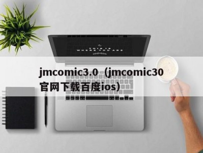 jmcomic3.0（jmcomic30官网下载百度ios）