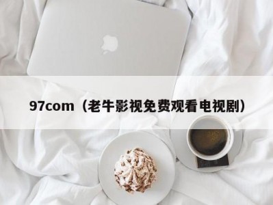 97com（老牛影视免费观看电视剧）