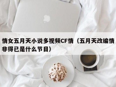 情女五月天小说多视频CF情（五月天改编情非得已是什么节目）