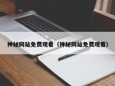 神秘网站免费观看（神秘网站免费观看）
