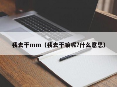 我去干mm（我去干嘛呢?什么意思）