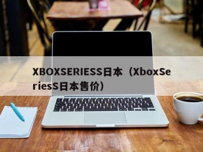 XBOXSERIESS日本（XboxSeriesS日本售价）