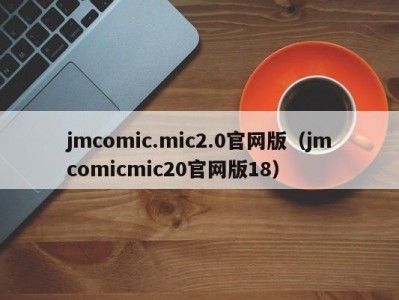 jmcomic.mic2.0官网版（jmcomicmic20官网版18）