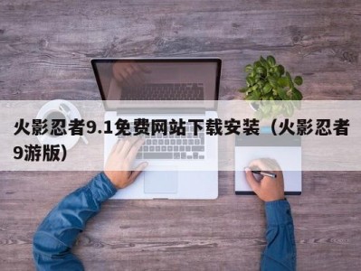 火影忍者9.1免费网站下载安装（火影忍者9游版）