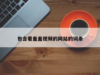 包含看羞羞视频的网站的词条