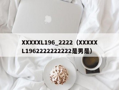 XXXXXL196_2222（XXXXXL1962222222222是男是）