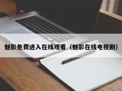 魅影免费进入在线观看（魅影在线电视剧）