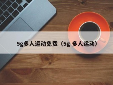 5g多人运动免费（5g 多人运动）