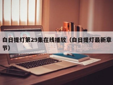 白日提灯第29集在线播放（白日提灯最新章节）