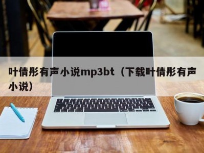 叶倩彤有声小说mp3bt（下载叶倩彤有声小说）
