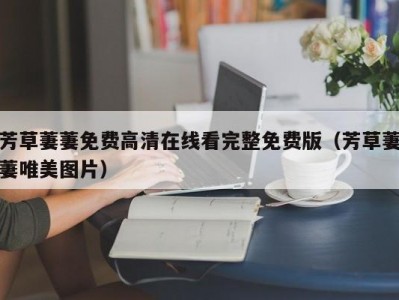 芳草萋萋免费高清在线看完整免费版（芳草萋萋唯美图片）