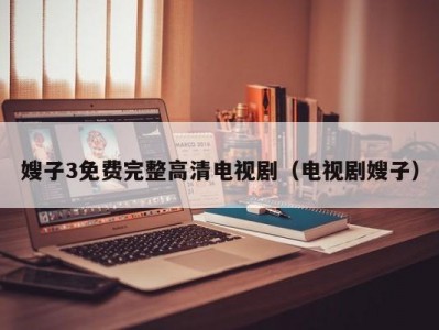 嫂子3免费完整高清电视剧（电视剧嫂子）