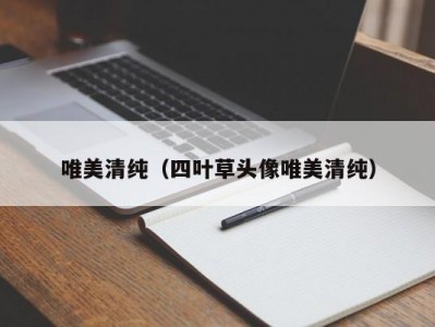 唯美清纯（四叶草头像唯美清纯）