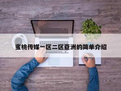 蜜桃传媒一区二区亚洲的简单介绍