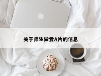 关于师生做爱A片的信息