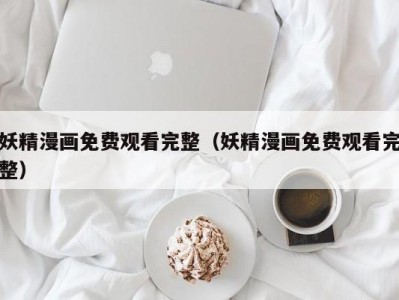 妖精漫画免费观看完整（妖精漫画免费观看完整）