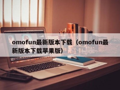 omofun最新版本下载（omofun最新版本下载苹果版）
