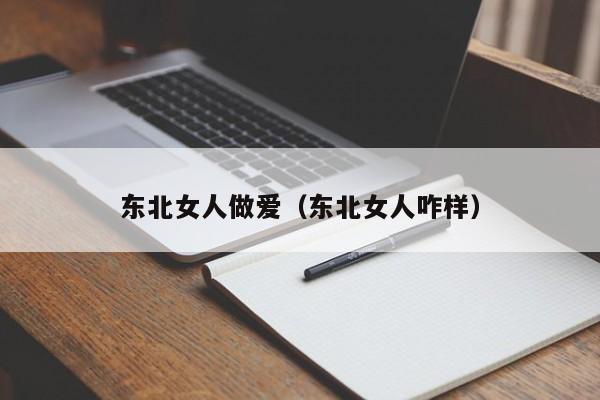 东北女人做爱(东北女人咋样)