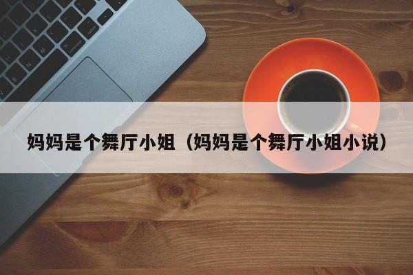 妈妈是个舞厅小姐(妈妈是个舞厅小姐小说)