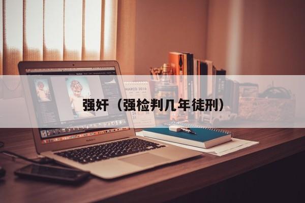 强奸(强检判几年徒刑)
