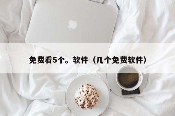 免费看5个。软件(几个免费软件)