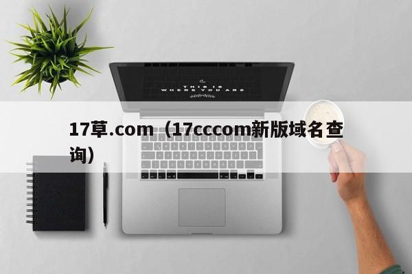 17草.com(17cccom新版域名查询)