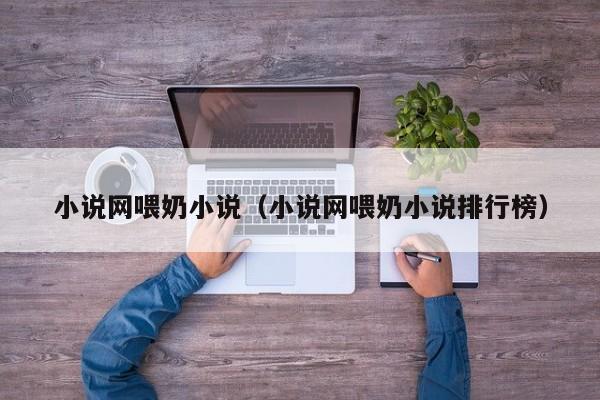 小说网喂奶小说(小说网喂奶小说排行榜)