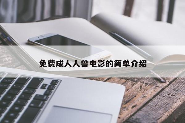 免费成人人兽电影的简单介绍