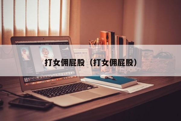 打女佣屁股(打女佣屁股)