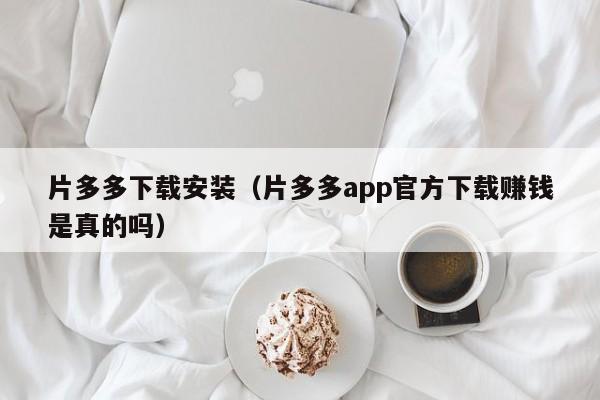 片多多下载安装(片多多app官方下载赚钱是真的吗)