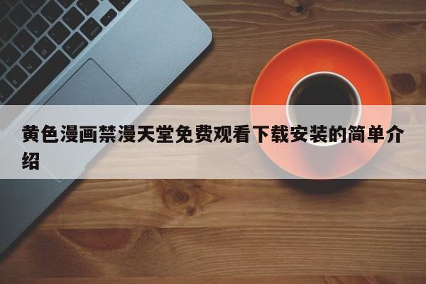 黄色漫画禁漫天堂免费观看下载安装的简单介绍