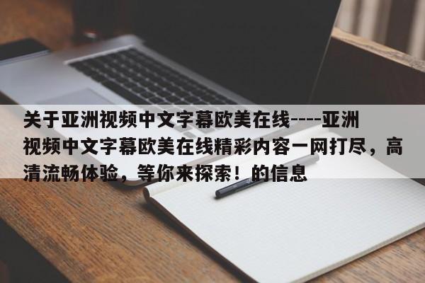 关于亚洲视频中文字幕欧美在线----亚洲视频中文字幕欧美在线精彩内容一网打尽,高清流畅体验,等你来探索!的信息