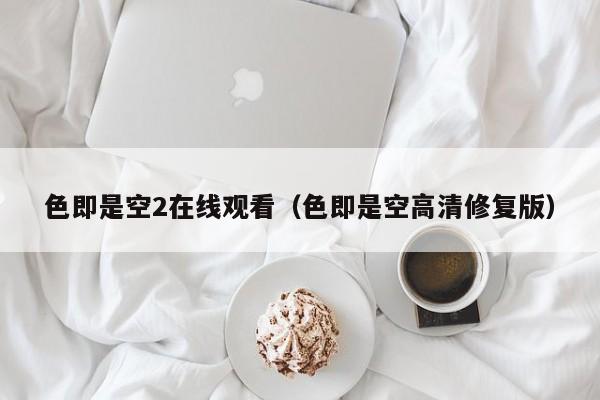 色即是空2在线观看(色即是空高清修复版)