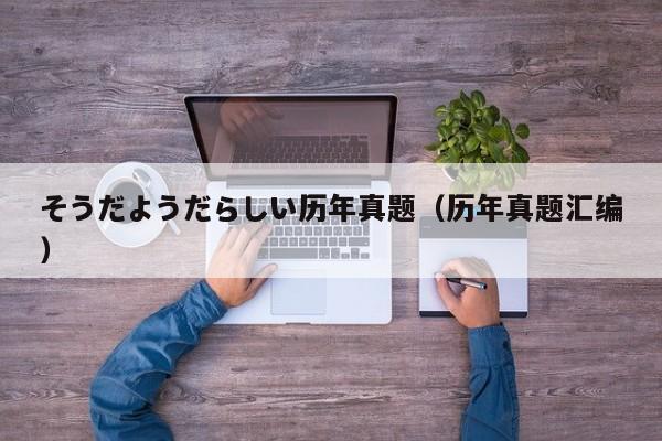 そうだようだらしい历年真题(历年真题汇编)
