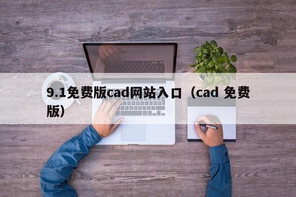 9.1免费版cad网站入口(cad 免费版)