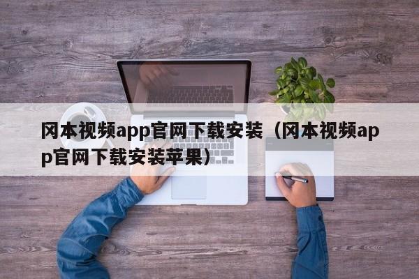冈本视频app官网下载安装(冈本视频app官网下载安装苹果)
